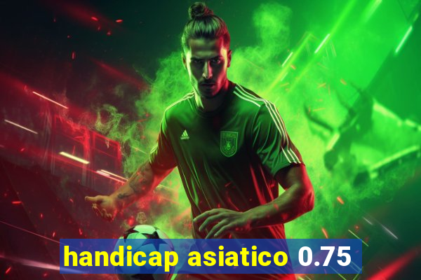 handicap asiatico 0.75